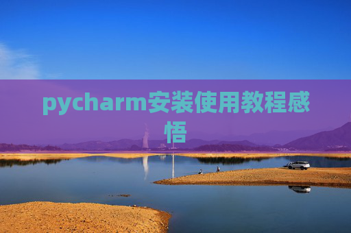pycharm安装使用教程感悟 pycharm安装使用教程感悟